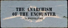 The Anarchism of the Encounter: A Distillation The Anarchism of the Encounter: A Distillation