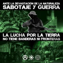 Facing the devastation of nature with SABOTAGE AND WAR. THE FIGHT FOR EARTH HAS NOT FLAGS NOR BORDERS Facing the devastation of nature with SABOTAGE AND WAR. THE FIGHT FOR EARTH HAS NOT FLAGS NOR BORDERS