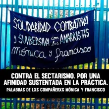 Banner: "COMBATIVE AND SUBVERSIVE SOLIDARITY with thx ANARKISTS Mónica and Francisco" Title: "Agaisnt Sectarianism: For an affinity based in practice. Words from the comrades Mónica and Francisco" Banner: "COMBATIVE AND SUBVERSIVE SOLIDARITY with thx ANARKISTS Mónica and Francisco" Title: "Agaisnt Sectarianism: For an affinity based in practice. Words from the comrades Mónica and Francisco"